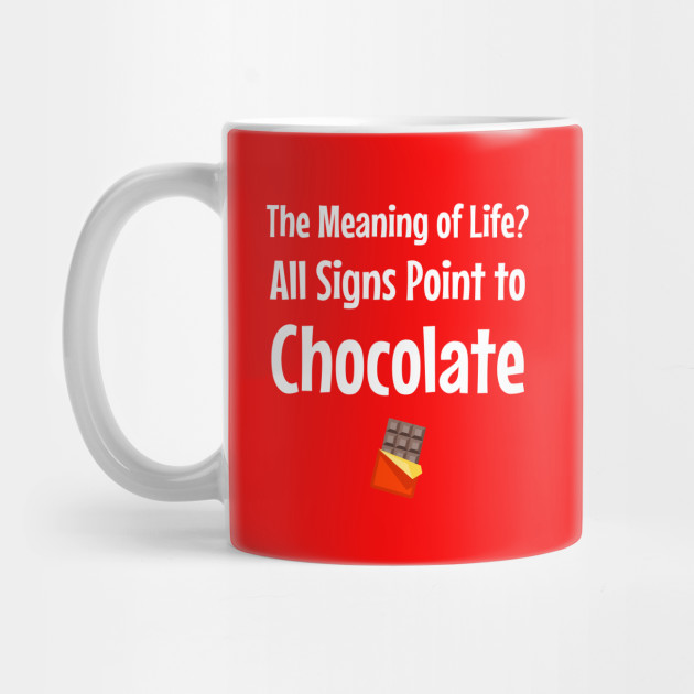 The Meaning of Life? All Signs Point to Chocolate